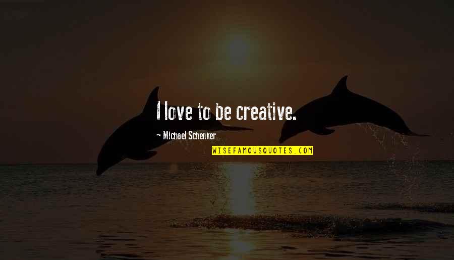 Michael Schenker Quotes By Michael Schenker: I love to be creative.