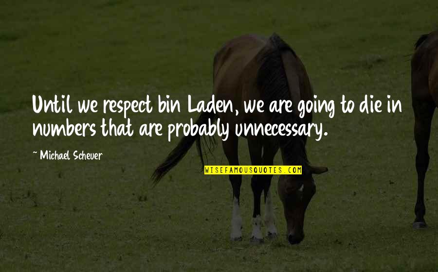 Michael Scheuer Quotes By Michael Scheuer: Until we respect bin Laden, we are going