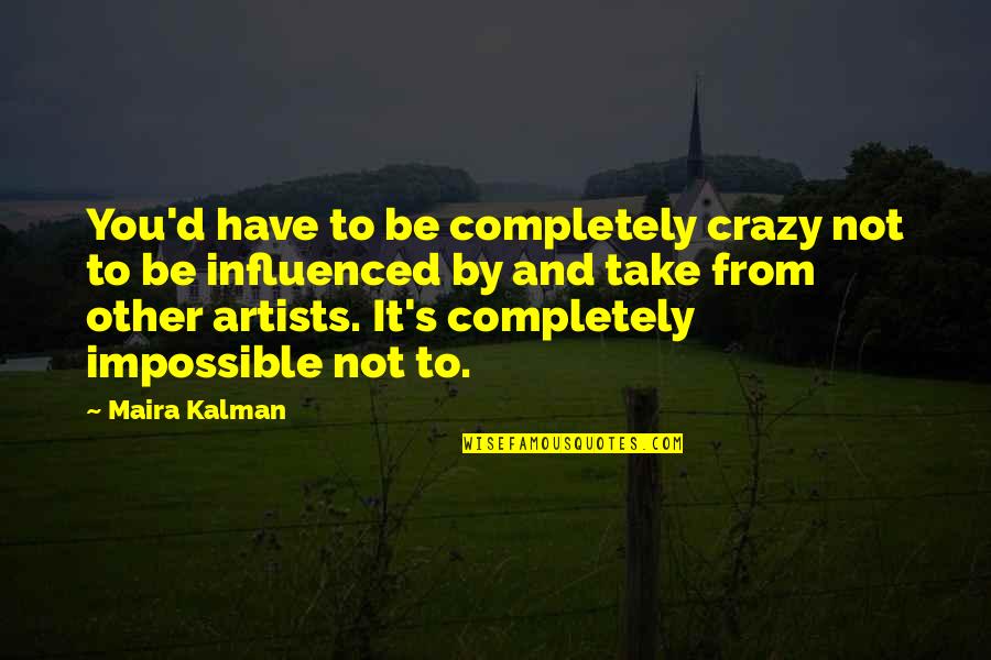Michael Schiavello Funny Quotes By Maira Kalman: You'd have to be completely crazy not to