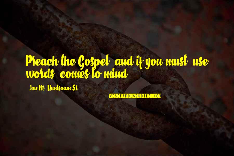 Michael Schiavello Quotes By Jon M. Huntsman Sr.: Preach the Gospel, and if you must, use Michael Schiavello Quotes By Jon M. Huntsman Sr.: Preach the Gospel, and if you must, use