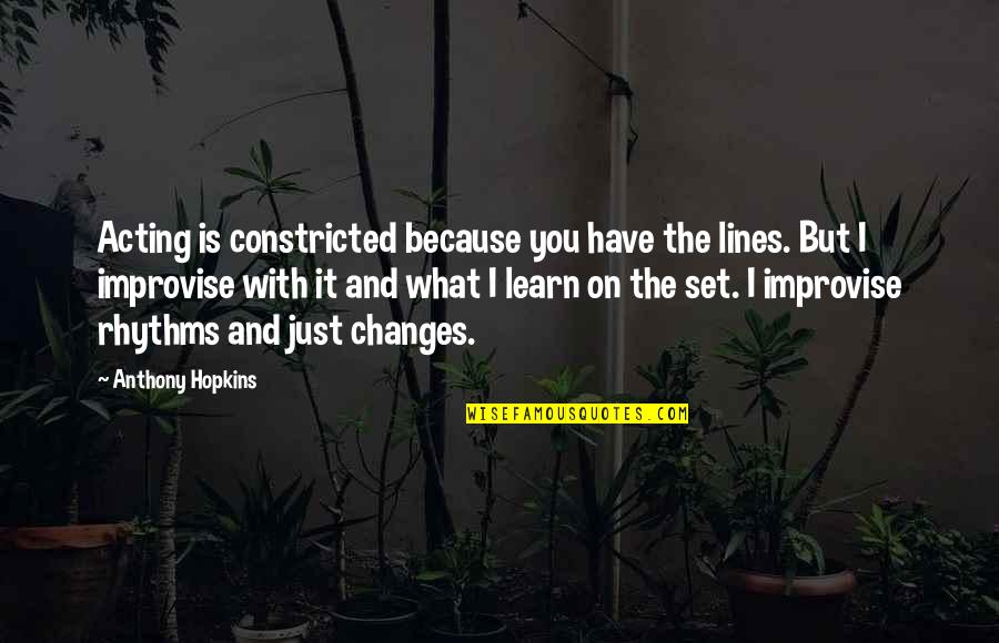 Michael Schiavo Quotes By Anthony Hopkins: Acting is constricted because you have the lines.