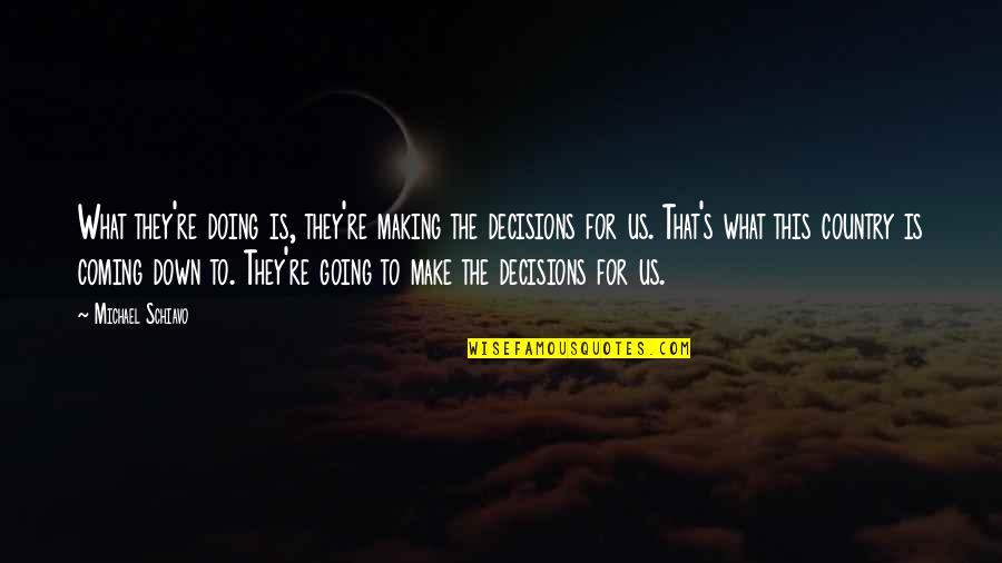 Michael Schiavo Quotes By Michael Schiavo: What they're doing is, they're making the decisions