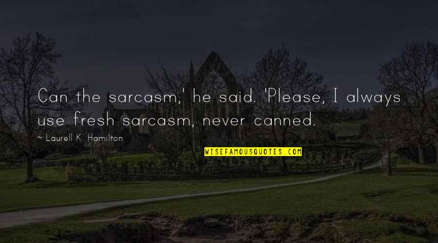 Michael Schmoker Quotes By Laurell K. Hamilton: Can the sarcasm,' he said. 'Please, I always Michael Schmoker Quotes By Laurell K. Hamilton: Can the sarcasm,' he said. 'Please, I always