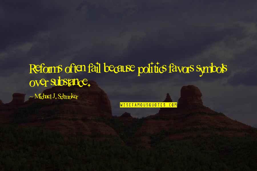 Michael Schmoker Quotes By Michael J. Schmoker: Reforms often fail because politics favors symbols over Michael Schmoker Quotes By Michael J. Schmoker: Reforms often fail because politics favors symbols over
