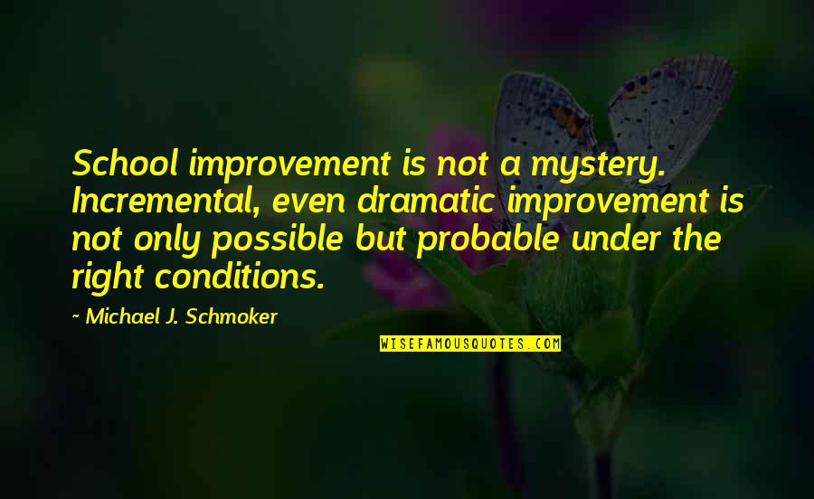 Michael Schmoker Quotes By Michael J. Schmoker: School improvement is not a mystery. Incremental, even Michael Schmoker Quotes By Michael J. Schmoker: School improvement is not a mystery. Incremental, even