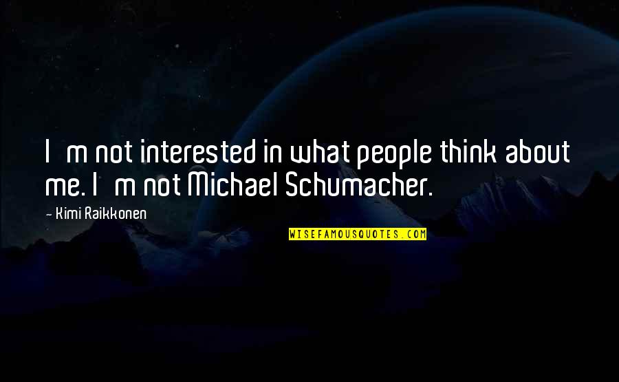 Michael Schumacher Quotes By Kimi Raikkonen: I'm not interested in what people think about