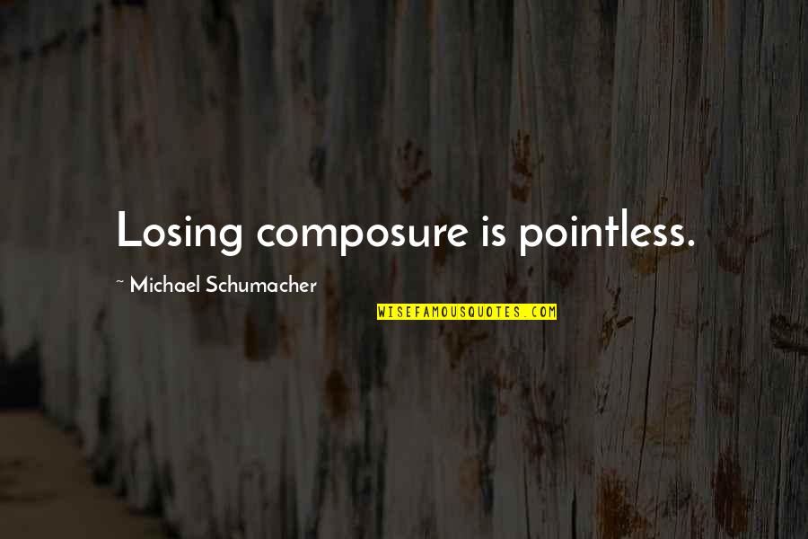 Michael Schumacher Quotes By Michael Schumacher: Losing composure is pointless.