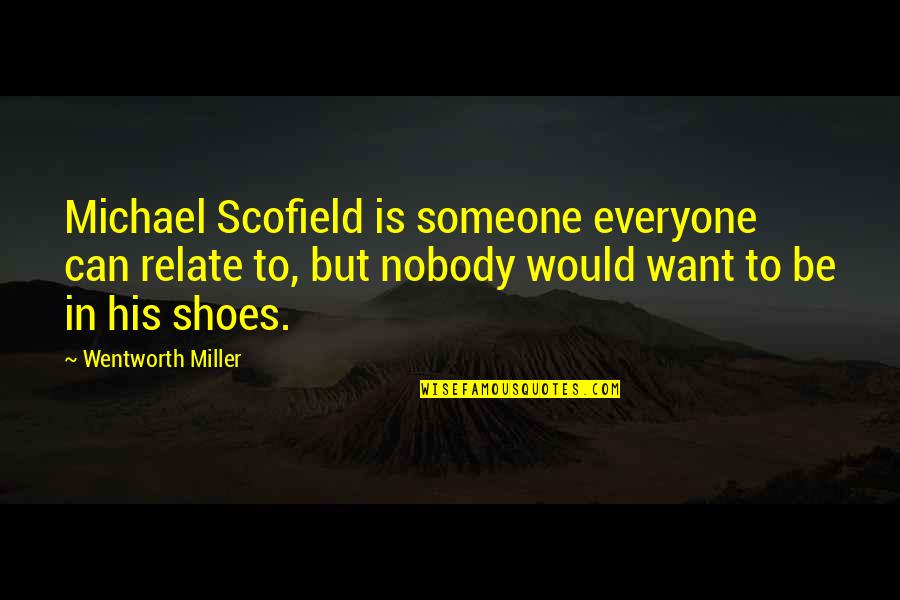 Michael Scofield Quotes By Wentworth Miller: Michael Scofield is someone everyone can relate to,