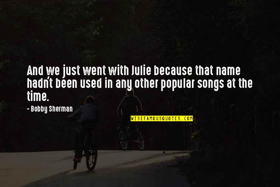 Michael Scott Holly Quotes By Bobby Sherman: And we just went with Julie because that Michael Scott Holly Quotes By Bobby Sherman: And we just went with Julie because that