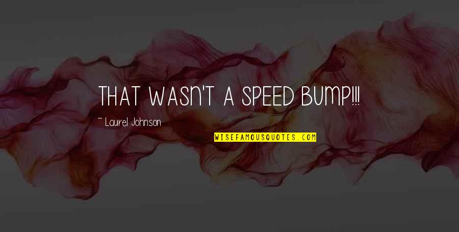 Michael Scott Holly Quotes By Laurel Johnson: THAT WASN'T A SPEED BUMP!!! Michael Scott Holly Quotes By Laurel Johnson: THAT WASN'T A SPEED BUMP!!!