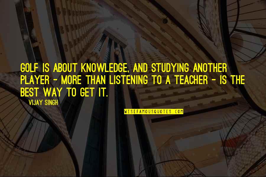Michael Scott Medical Quotes By Vijay Singh: Golf is about knowledge, and studying another player Michael Scott Medical Quotes By Vijay Singh: Golf is about knowledge, and studying another player