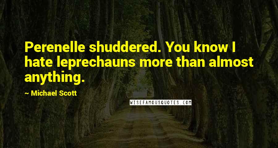 Michael Scott quotes: Perenelle shuddered. You know I hate leprechauns more than almost anything.