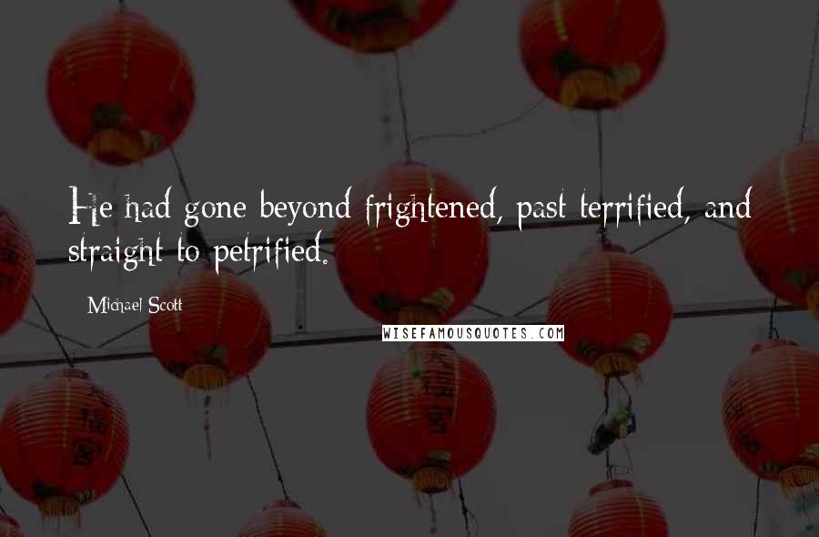 Michael Scott quotes: He had gone beyond frightened, past terrified, and straight to petrified.