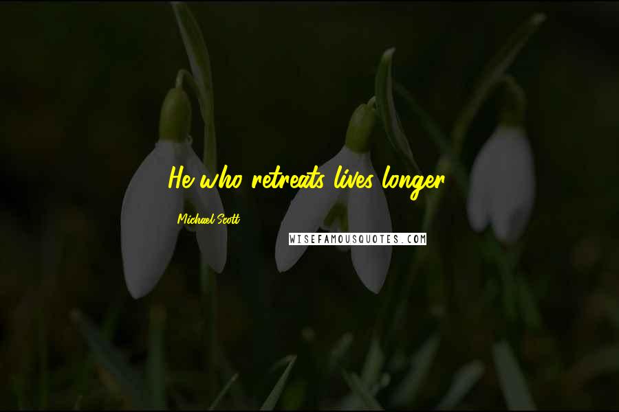 Michael Scott quotes: He who retreats lives longer.