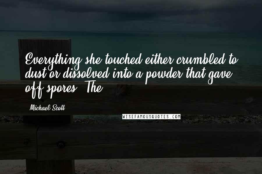 Michael Scott quotes: Everything she touched either crumbled to dust or dissolved into a powder that gave off spores. The