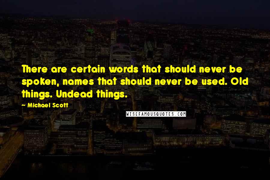 Michael Scott quotes: There are certain words that should never be spoken, names that should never be used. Old things. Undead things. Michael Scott quotes: There are certain words that should never be spoken, names that should never be used. Old things. Undead things.