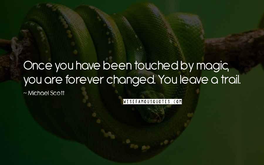Michael Scott quotes: Once you have been touched by magic, you are forever changed. You leave a trail.