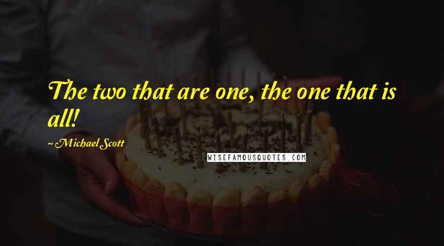 Michael Scott quotes: The two that are one, the one that is all!