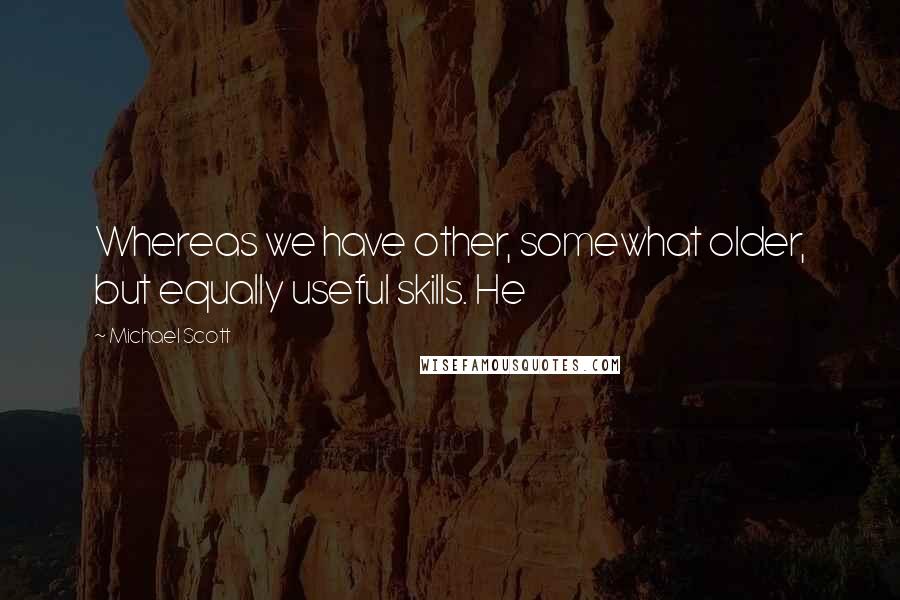 Michael Scott quotes: Whereas we have other, somewhat older, but equally useful skills. He