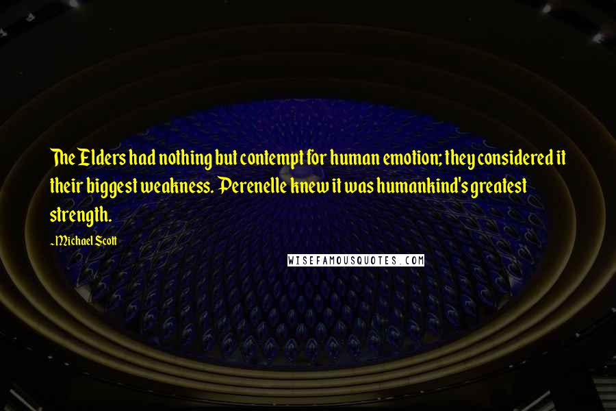 Michael Scott quotes: The Elders had nothing but contempt for human emotion; they considered it their biggest weakness. Perenelle knew it was humankind's greatest strength.