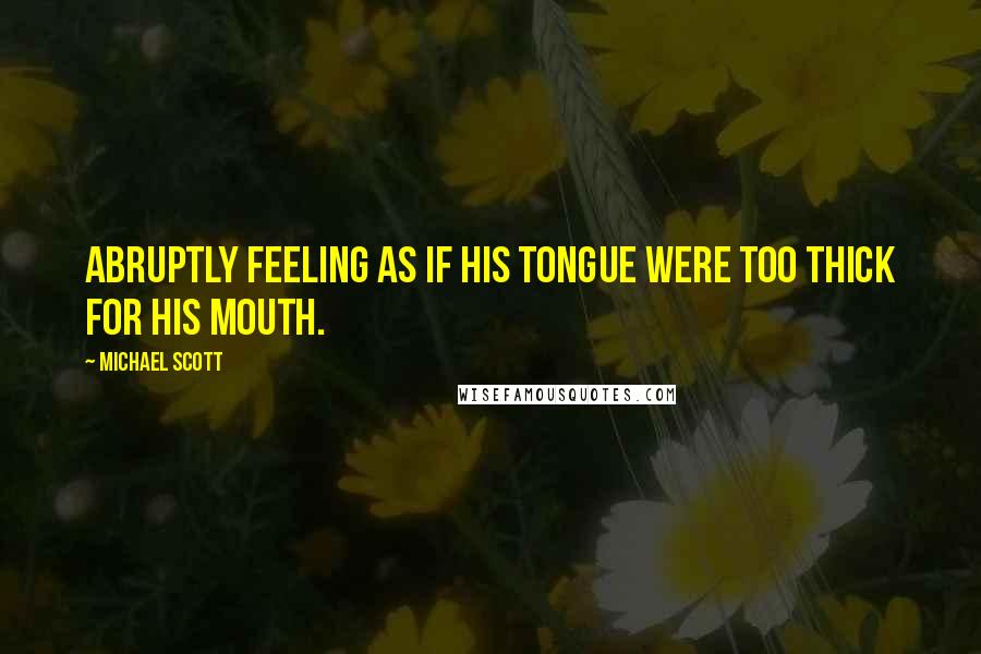 Michael Scott quotes: Abruptly feeling as if his tongue were too thick for his mouth.
