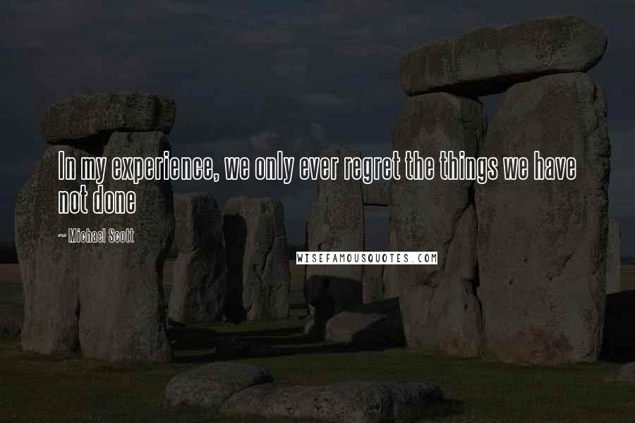 Michael Scott quotes: In my experience, we only ever regret the things we have not done