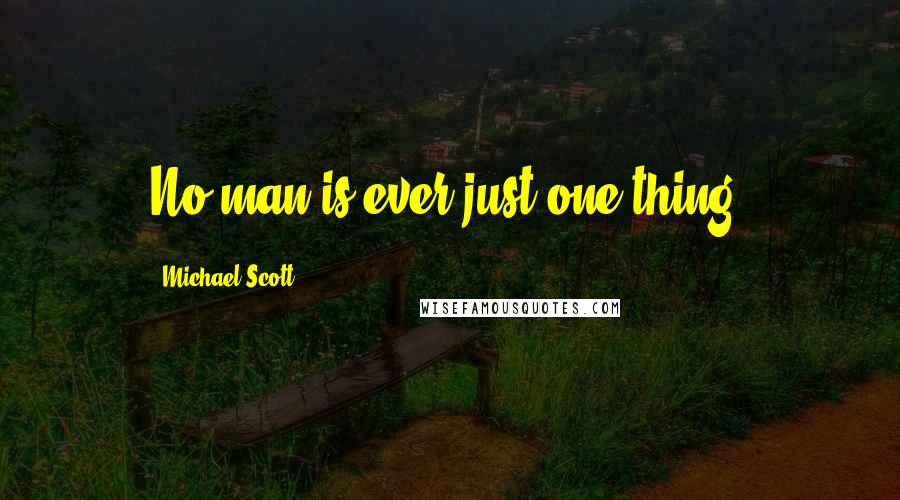 Michael Scott quotes: No man is ever just one thing.