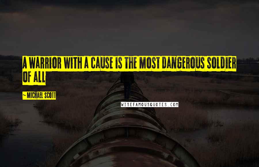 Michael Scott quotes: A warrior with a cause is the most dangerous soldier of all