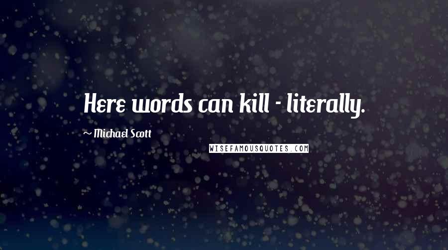 Michael Scott quotes: Here words can kill - literally.