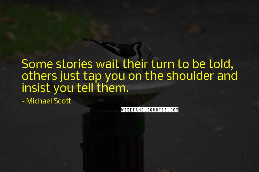 Michael Scott quotes: Some stories wait their turn to be told, others just tap you on the shoulder and insist you tell them.