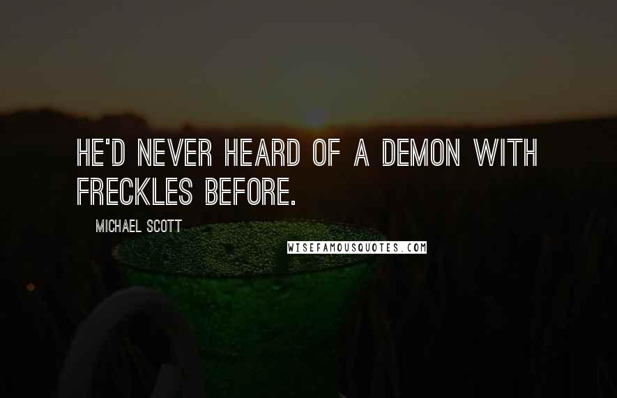 Michael Scott quotes: He'd never heard of a demon with freckles before.