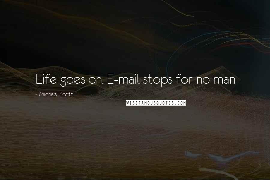 Michael Scott quotes: Life goes on. E-mail stops for no man