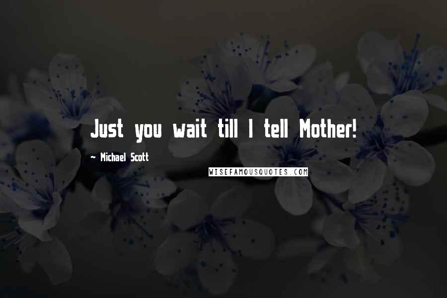 Michael Scott quotes: Just you wait till I tell Mother!