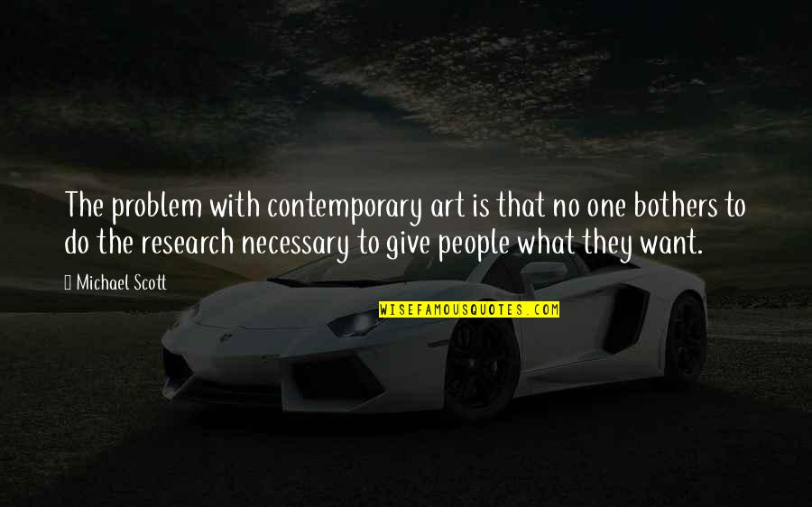 Michael Scott Quotes By Michael Scott: The problem with contemporary art is that no