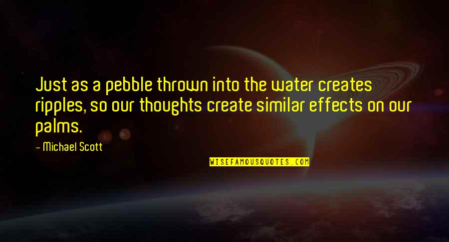 Michael Scott Quotes By Michael Scott: Just as a pebble thrown into the water
