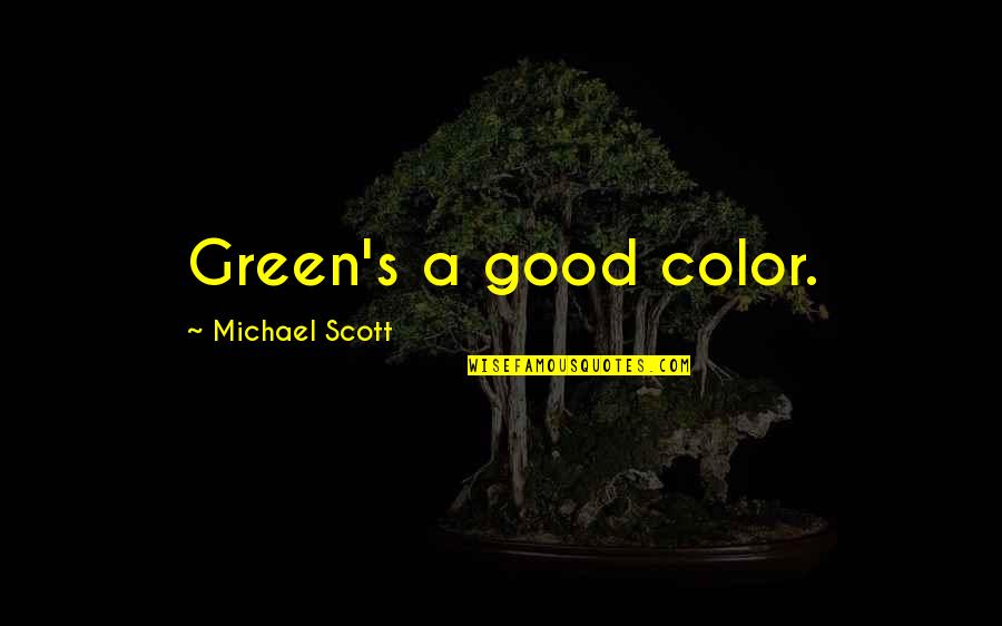 Michael Scott Quotes By Michael Scott: Green's a good color.