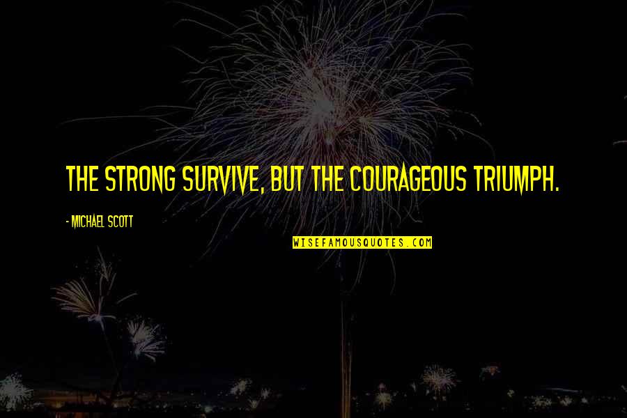 Michael Scott Quotes By Michael Scott: The strong survive, but the courageous triumph.