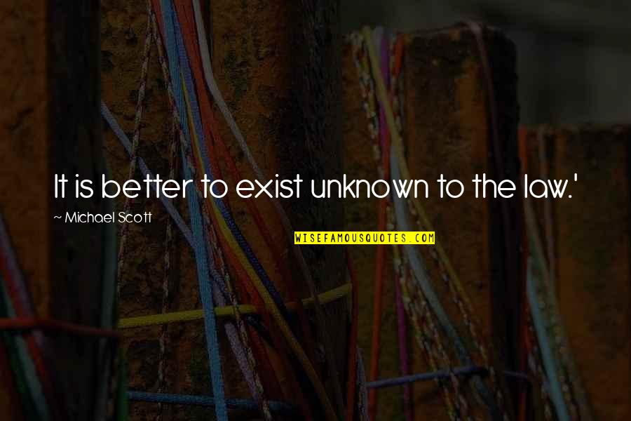 Michael Scott Quotes By Michael Scott: It is better to exist unknown to the