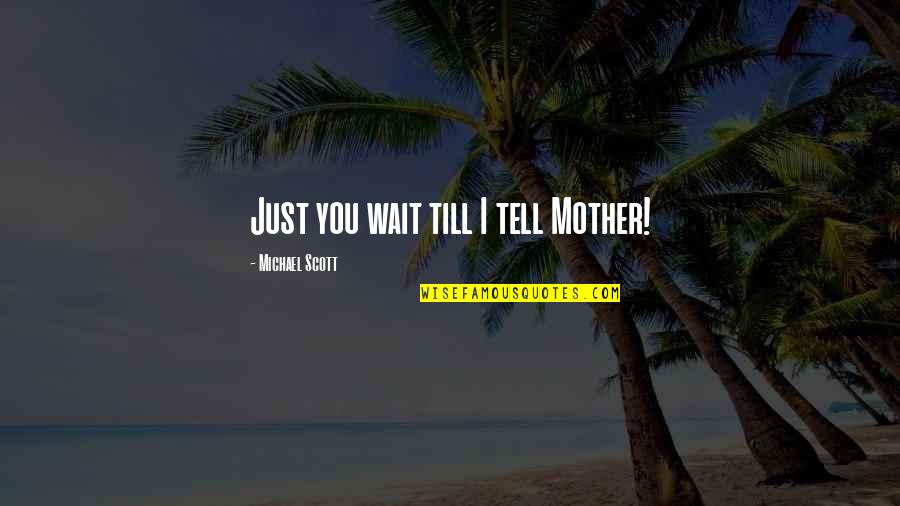 Michael Scott Quotes By Michael Scott: Just you wait till I tell Mother!