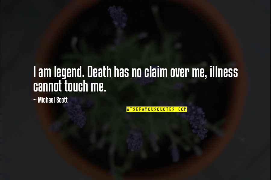 Michael Scott Quotes By Michael Scott: I am legend. Death has no claim over