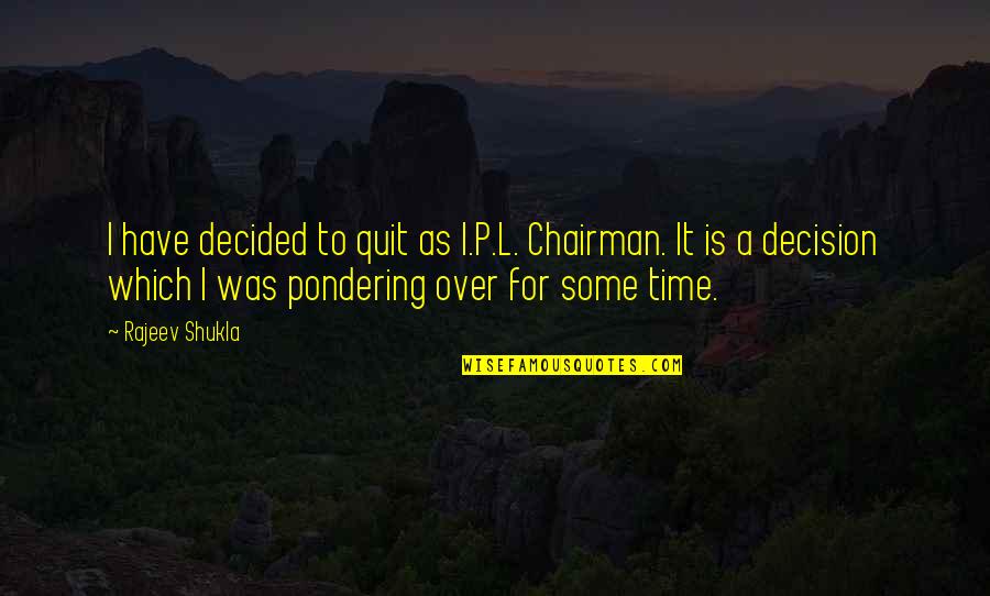 Michael Scott Savannah Quotes By Rajeev Shukla: I have decided to quit as I.P.L. Chairman.