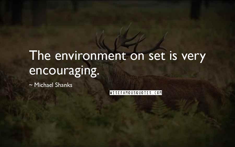 Michael Shanks quotes: The environment on set is very encouraging.