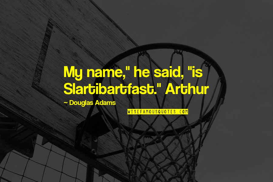Michael Shelley Tma Quotes By Douglas Adams: My name," he said, "is Slartibartfast." Arthur Michael Shelley Tma Quotes By Douglas Adams: My name," he said, "is Slartibartfast." Arthur