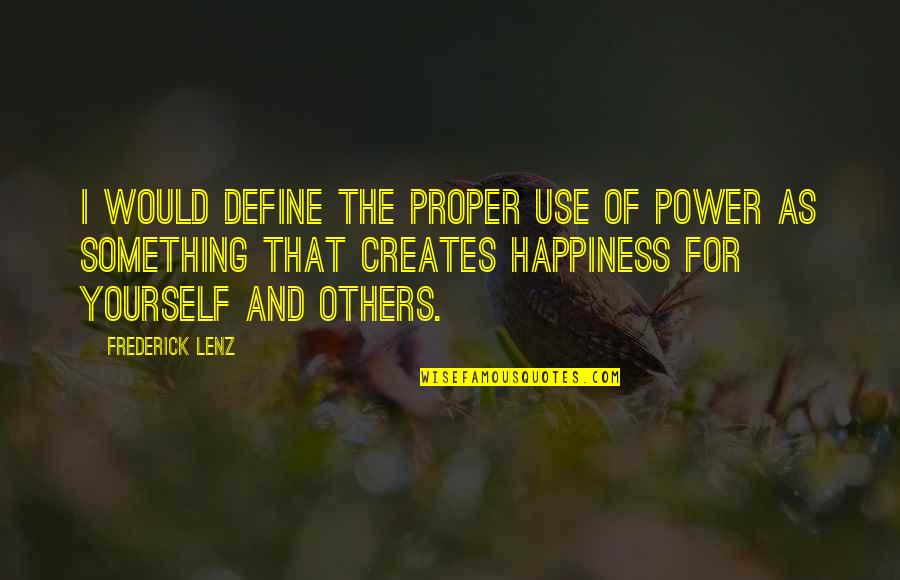 Michael Shelley Tma Quotes By Frederick Lenz: I would define the proper use of power Michael Shelley Tma Quotes By Frederick Lenz: I would define the proper use of power