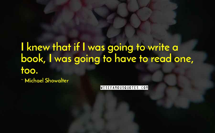 Michael Showalter quotes: I knew that if I was going to write a book, I was going to have to read one, too.