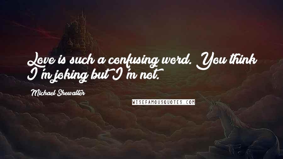 Michael Showalter quotes: Love is such a confusing word. You think I'm joking but I'm not.