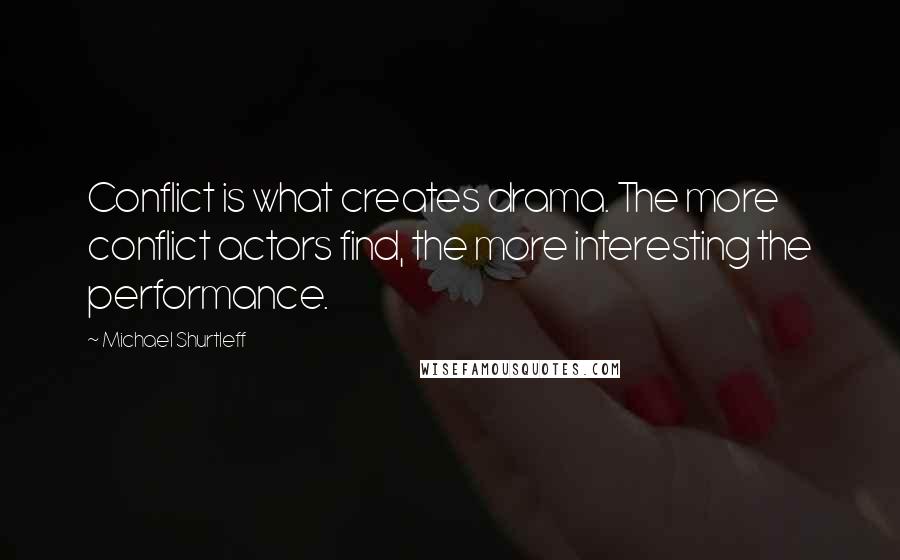Michael Shurtleff quotes: Conflict is what creates drama. The more conflict actors find, the more interesting the performance.
