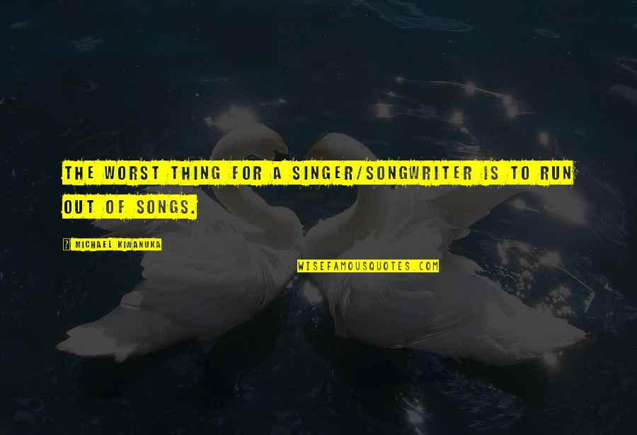 Michael Singer Quotes By Michael Kiwanuka: The worst thing for a singer/songwriter is to Michael Singer Quotes By Michael Kiwanuka: The worst thing for a singer/songwriter is to