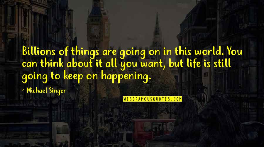Michael Singer Quotes By Michael Singer: Billions of things are going on in this Michael Singer Quotes By Michael Singer: Billions of things are going on in this