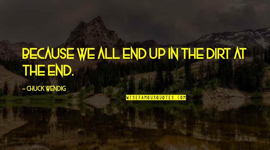 Michael Singer Surrender Quotes By Chuck Wendig: Because we all end up in the dirt Michael Singer Surrender Quotes By Chuck Wendig: Because we all end up in the dirt